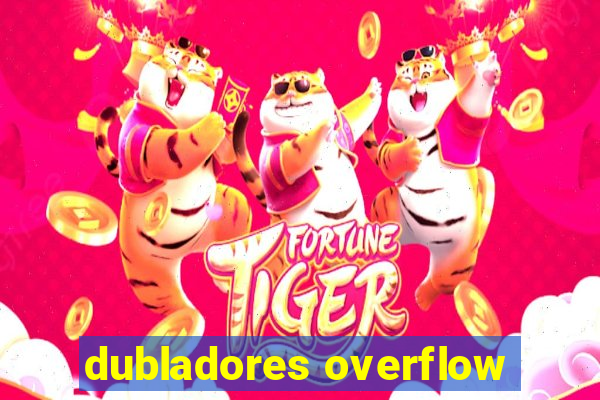 dubladores overflow